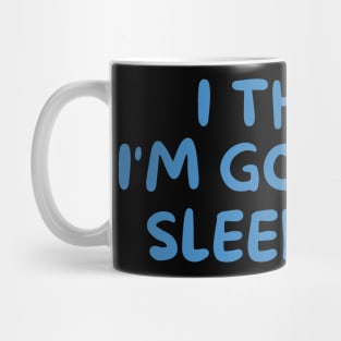 I THINK I'M GOING TO SLEEP NOW Mug